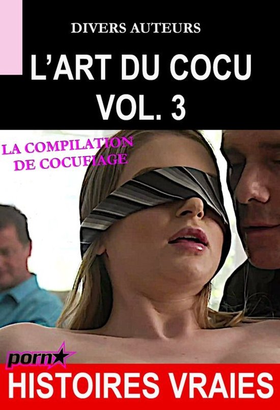 Littérature Érotique - L’Art du Cocu Vol.3 – La compilation du cocufiage [Histoires Vraies]