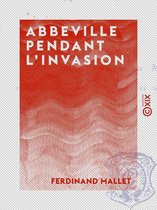 Abbeville pendant l'invasion - 19 juillet 1870 - 5 juin 1871