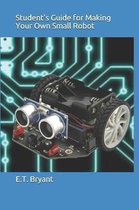 Student's Guide for Making Your Own Small Robot