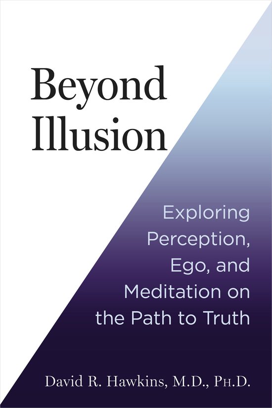 Livre 'Beyond Illusion' par David R. Hawkins, M.D., PH.D. Sur la perception, l'ego et la méditation sur le chemin de la vérité.