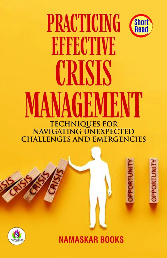Practicing Effective Crisis Management: Techniques for Navigating Unexpected Challenges and Emergencies