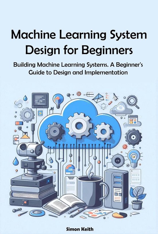 Machine Learning System Design Pdf Machine Learning System Design for Beginners (ebook), Simon Keith ...