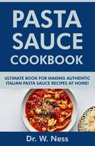 Pasta Sauce Cookbook: Ultimate Book for Making Authentic Italian Pasta Sauce Recipes at Home