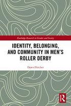 Routledge Research in Gender and Society - Identity, Belonging, and Community in Men’s Roller Derby