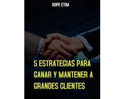5 Estrategias Para Ganar y Mantener a Grandes Clientes