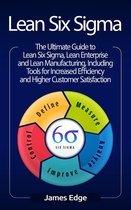 Lean Six Sigma: The Ultimate Guide to Lean Six Sigma, Lean Enterprise, and Lean Manufacturing, with Tools Included for Increased Efficiency and Higher Customer Satisfaction