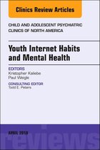 Youth Internet Habits and Mental Health, An Issue of Child and Adolescent Psychiatric Clinics of North America