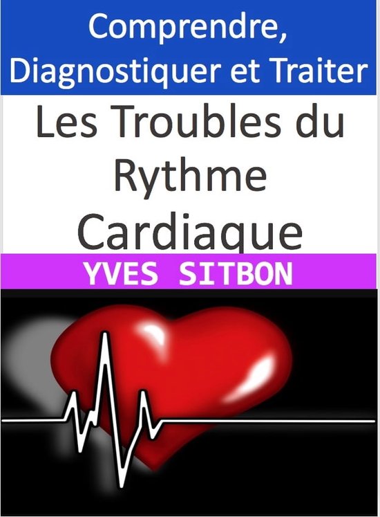 Les Troubles du Rythme Cardiaque : Comprendre, Diagnostiquer et Traiter ...