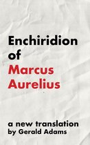The Stoic Enchiridion Series - Enchiridion of Marcus Aurelius: A New Translation