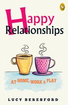 Happy Relationships At Home, Work & Play