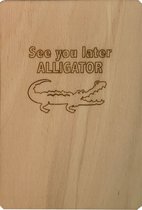 Woodyou - Houten wenskaart - See you later alligator