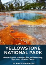 Yellowstone National Park: The Ultimate Travel Guide With History, Tips, and Hidden Gems