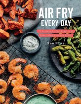 Air Fry Every Day 75 Recipes to Fry, Roast, and Bake Using Your Air Fryer 75 Recipes to Fry, Roast, and Bake Using Your Air Fryer A Cookbook