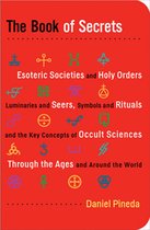 The Book of Secrets: Esoteric Societies and Holy Orders Luminaries and Seers Symbols and Rituals and the Key Concepts of Occult Sciences through the Ages and Around the World