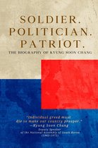 Soldier. Politician. Patriot. The Biography of Kyung Soon Chang