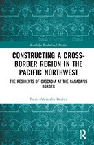 Routledge Borderlands Studies- Constructing a Cross-Border Region in the Pacific Northwest