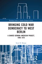 Routledge Studies in Modern European History- Bringing Cold War Democracy to West Berlin
