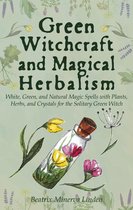 Natural Magic and Manifestation 2 - Green Witchcraft and Magical Herbalism: White, Green, and Natural Magic Spells with Plants, Herbs, and Crystals for the Solitary Green Witch