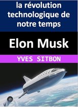 Elon Musk : la révolution technologique de notre temps