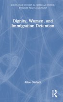 Routledge Studies in Criminal Justice, Borders and Citizenship- Dignity, Women, and Immigration Detention