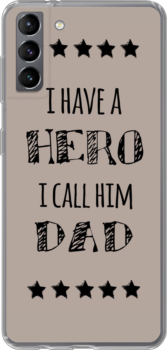 Telefoonhoesje Geschikt voor Samsung Galaxy S21 Plus hoesje - Spreuken - I have a hero I call him dad - Quotes - Vader - Siliconen Telefoonhoesje Telefoonhoesje