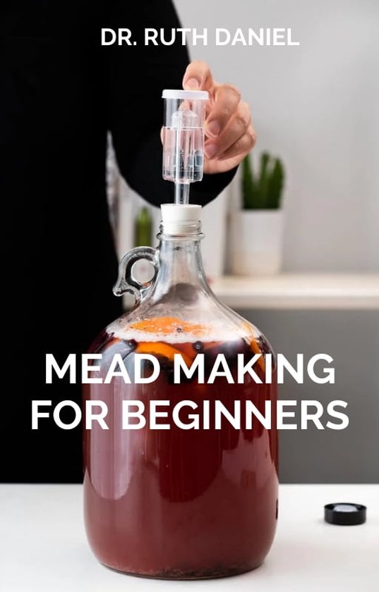 MEAD MAKING FOR BEGINNERS (ebook), Dr. Ruth Daniel 1230006596613