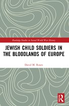 Routledge Studies in Second World War History- Jewish Child Soldiers in the Bloodlands of Europe