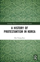 Routledge Religion in Contemporary Asia Series-A History of Protestantism in Korea