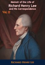 Memoir of the Life of Richard Henry Lee and His Correspondence 2 - Memoir of the Life of Richard Henry Lee and His Correspondence Vol. II