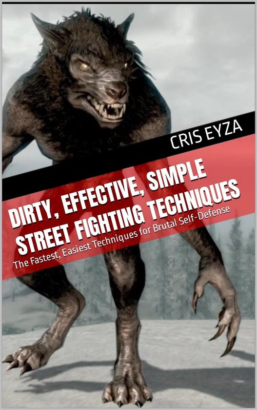 Dirty, Effective, Simple Street Fighting Techniques The Fastest
