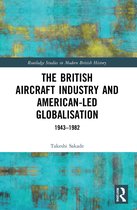 Routledge Studies in Modern British History-The British Aircraft Industry and American-led Globalisation