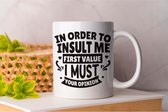 Mok In Order To Insult ME First Value I Must Your Opinion - Koffie - Coffe - I Love Coffee - Funny - Fun - Gift - Cadeau - Better Life - Ik Hou Van Koffie