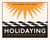 Holidaying 50 Years of Advertising and Publicity Relating to Holidays ARTMONSKY