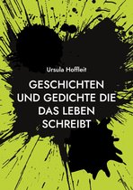 Geschichten und Gedichte die das Leben schreibt