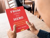 From Zero to Hero: A Practical Manual for Making Progress in Business and Life