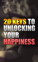 20 Keys to Unlocking Your Happiness A Comprehensive Guide to Living a Joyful and Fulfilling Life