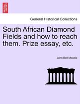 South African Diamond Fields and How to Reach Them. Prize Essay, Etc.