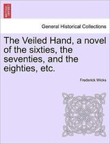 The Veiled Hand, a Novel of the Sixties, the Seventies, and the Eighties, Etc.