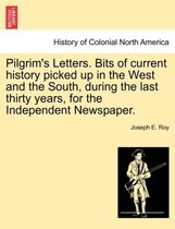 Pilgrim's Letters. Bits of Current History Picked Up in the West and the South, During the Last Thirty Years, for the Independent Newspaper.