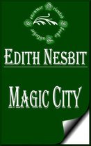 E. Nesbit Books - Magic City (Illustrated)