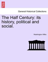 The Half Century: its history, political and social.