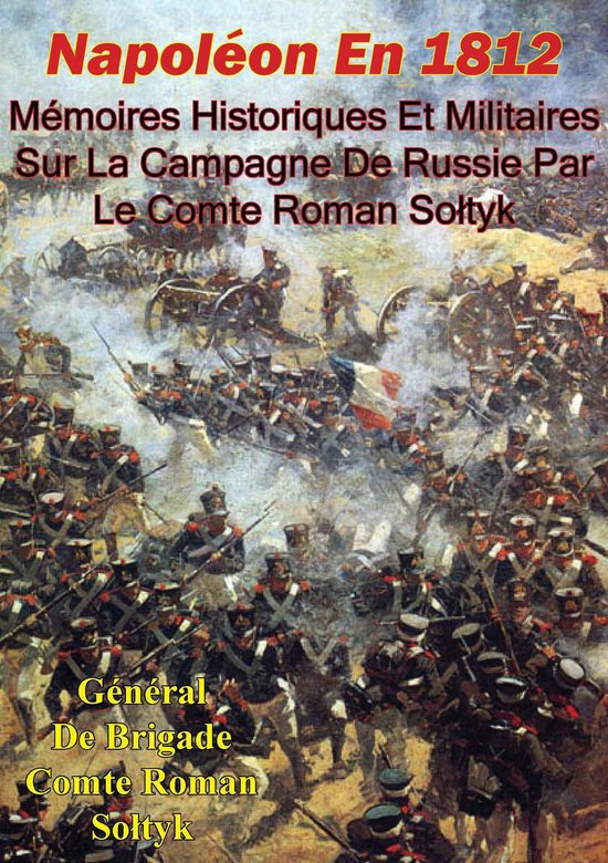 Napoléon En 1812. Mémoires Historiques Et Militaires Sur La Campagne De Russie Par Le Comte Roman Sołtyk