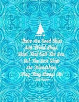 There are good ships, and wood ships, Ships that sail the sea. But the best ships, are friendships, May they always be