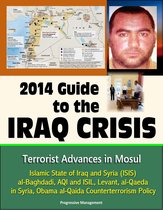2014 Guide to the Iraq Crisis: Terrorist Advances in Mosul, Islamic State of Iraq and Syria (ISIS), al-Baghdadi, AQI and ISIL, Levant, al-Qaeda in Syria, Obama al-Qaida Counterterrorism Policy