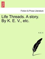 Life Threads. a Story. by K. E. V., Etc.