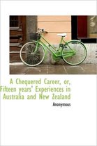 A Chequered Career, Or, Fifteen Years' Experiences in Australia and New Zealand