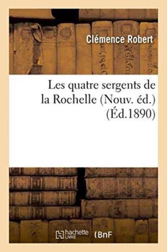 Les Quatre Sergents de la Rochelle Nouv. �d.