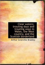 Clear Waters; Trouting Days and Trouting Ways in Wales, the West Country, and the Scottish Borderlan
