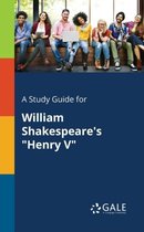 A Study Guide for William Shakespeare's "Henry V"