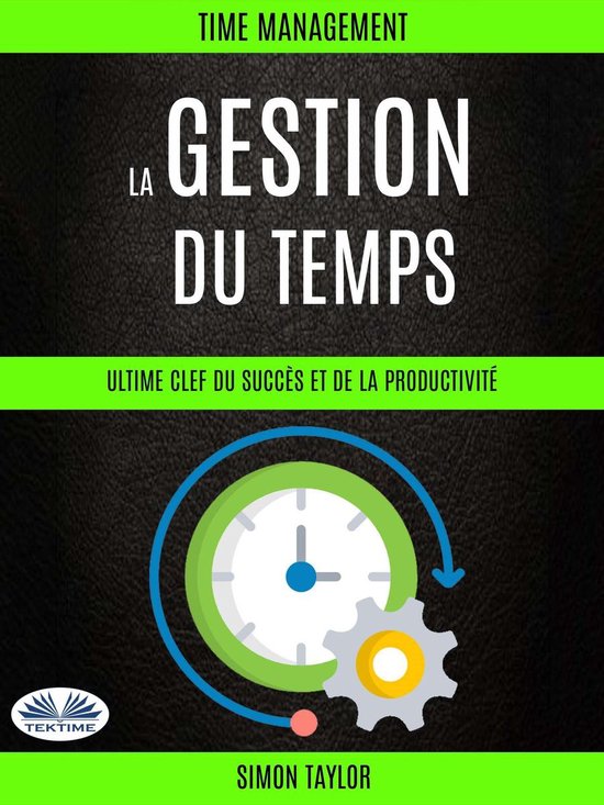 La Gestion Du Temps : Ultime Clef Du Succès Et De La Produc ... - cover
